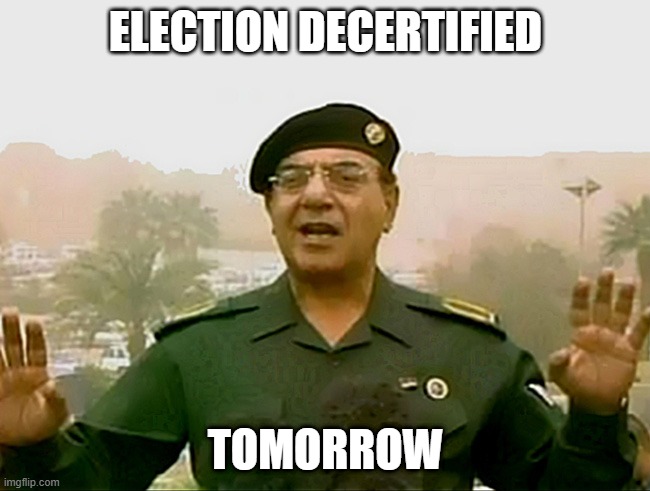 TRUST BAGHDAD BOB | ELECTION DECERTIFIED; TOMORROW | image tagged in trust baghdad bob | made w/ Imgflip meme maker