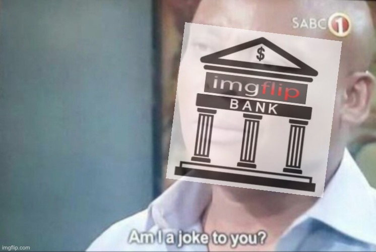 am i a joke to you | image tagged in am i a joke to you | made w/ Imgflip meme maker