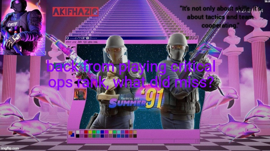 Akifhaziq critical ops summer '91 template | back from playing critical ops rank, what did miss? | image tagged in akifhaziq critical ops summer '91 template | made w/ Imgflip meme maker