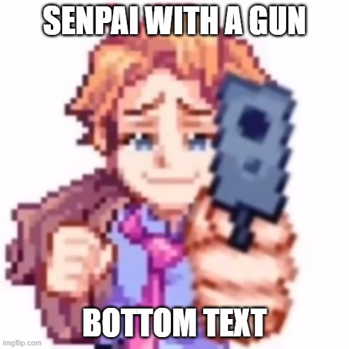 SENPAI WITH A GUN; BOTTOM TEXT | made w/ Imgflip meme maker