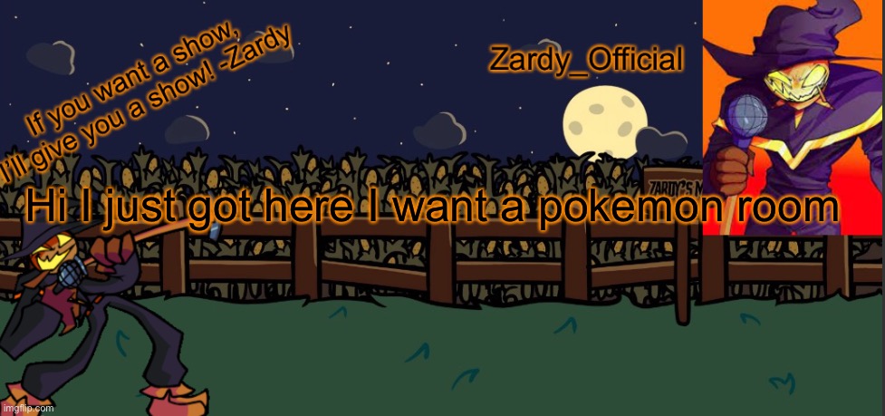 . | Hi I just got here I want a pokemon room | image tagged in zardy_offical temp made by - simber - | made w/ Imgflip meme maker