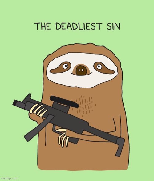 Sloth the deadliest sin | image tagged in sloth the deadliest sin | made w/ Imgflip meme maker