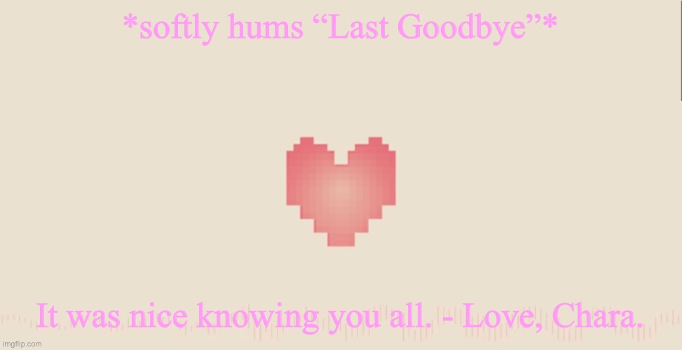 *inhales* | *softly hums “Last Goodbye”*; It was nice knowing you all. - Love, Chara. | image tagged in undertale fallen down | made w/ Imgflip meme maker