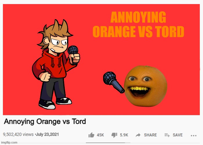 Annoying Orange vs Tord | ANNOYING ORANGE VS TORD; Annoying Orange vs Tord; July 23,2021 | image tagged in annoying orange,vs,friday night funkin,tord,youtube video | made w/ Imgflip meme maker