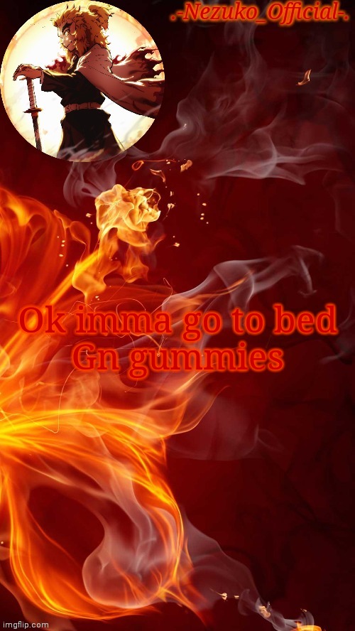 See you tomorrow | Ok imma go to bed
Gn gummies | image tagged in nezuko's rengoku temp | made w/ Imgflip meme maker