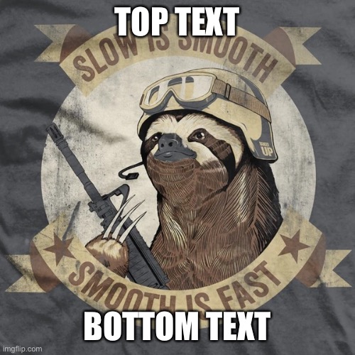 Sloth slow is smooth | TOP TEXT; BOTTOM TEXT | image tagged in sloth slow is smooth | made w/ Imgflip meme maker