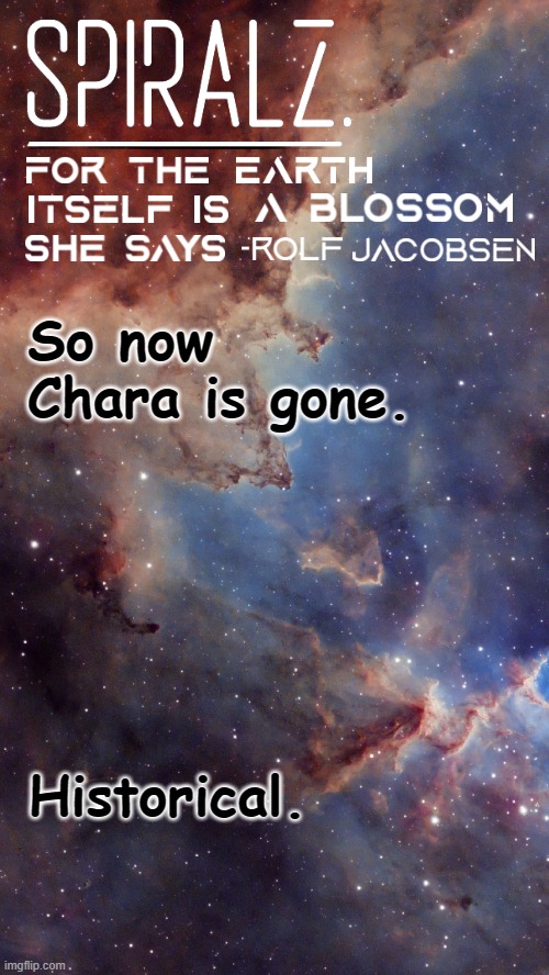 So now Chara is gone. Historical. | image tagged in spiralz space template | made w/ Imgflip meme maker