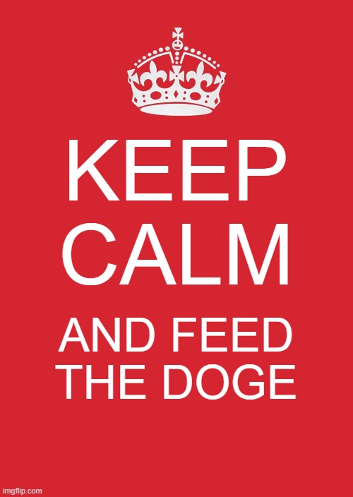 Keep Calm And Carry On Red Meme | KEEP CALM; AND FEED THE DOGE | image tagged in memes,keep calm and carry on red | made w/ Imgflip meme maker