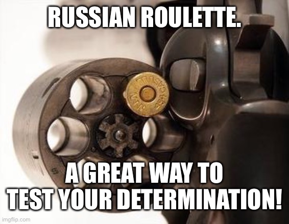 This is a joke, please don’t. | RUSSIAN ROULETTE. A GREAT WAY TO TEST YOUR DETERMINATION! | image tagged in russian roulette | made w/ Imgflip meme maker