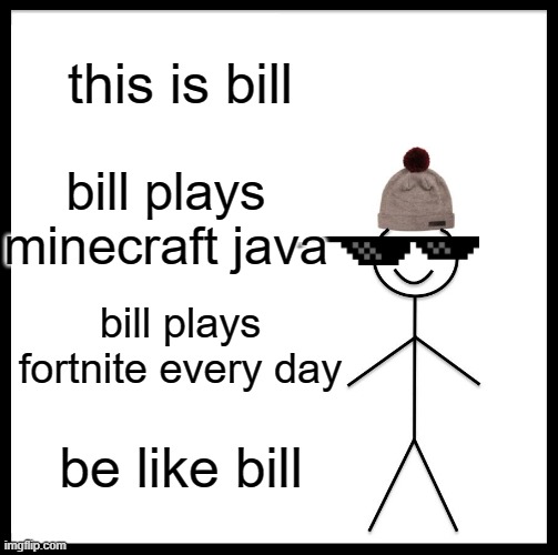 when fortnite becomes so popular | this is bill; bill plays minecraft java; bill plays fortnite every day; be like bill | image tagged in memes,be like bill | made w/ Imgflip meme maker