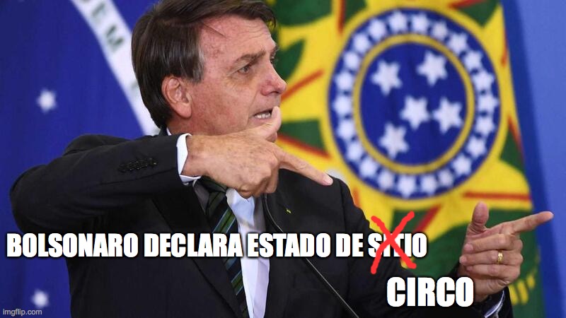 Bolsonaro estado de circo | BOLSONARO DECLARA ESTADO DE SITIO; CIRCO | image tagged in bolsonaro,golpe de estado,estado de sitio,circo,milicia | made w/ Imgflip meme maker
