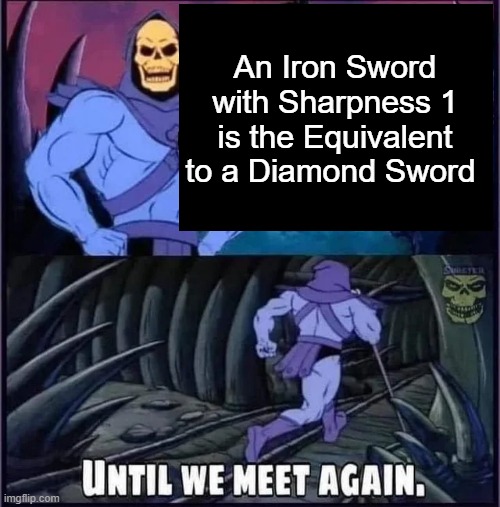 Spam Skeletor facts | An Iron Sword with Sharpness 1 is the Equivalent to a Diamond Sword | image tagged in until we meet again | made w/ Imgflip meme maker