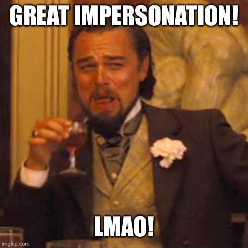 Laughing Leo Meme | GREAT IMPERSONATION! LMAO! | image tagged in memes,laughing leo | made w/ Imgflip meme maker