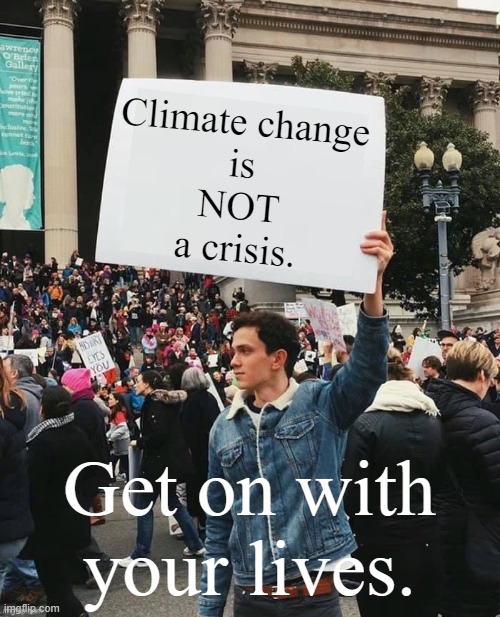 Climate change is NOT a crisis or existential threat. Get on with your lives. | Climate change 
is 
NOT 
a crisis. Get on with your lives. | image tagged in memes,political memes,climate change,climate,chicken little,climate alarmists | made w/ Imgflip meme maker