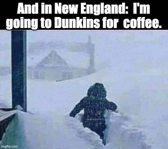 Coffee | And in New England:  I'm going to Dunkins for  coffee. | image tagged in coffee | made w/ Imgflip meme maker