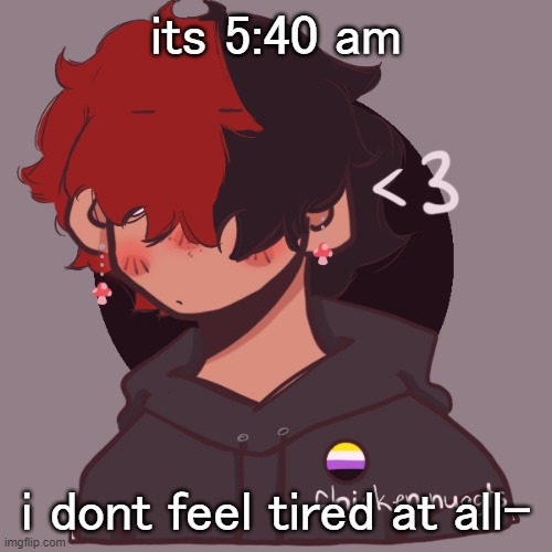 .-. | its 5:40 am; i dont feel tired at all- | image tagged in i dont have a picrew problem you have a picrew problem | made w/ Imgflip meme maker