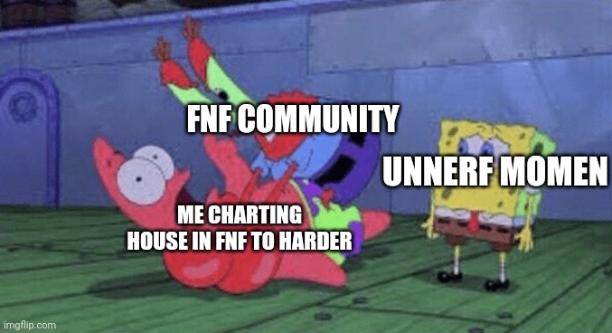 What was that For! |  FNF COMMUNITY; UNNERF MOMEN; ME CHARTING HOUSE IN FNF TO HARDER | image tagged in mr krabs choking patrick | made w/ Imgflip meme maker