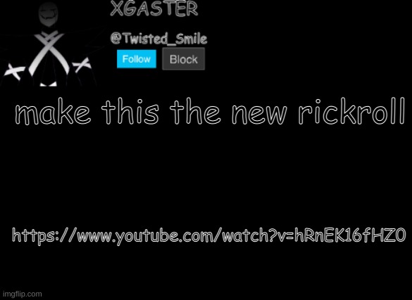 https://www.youtube.com/watch?v=hRnEK16fHZ0 | make this the new rickroll; https://www.youtube.com/watch?v=hRnEK16fHZ0 | image tagged in shattered's announcement | made w/ Imgflip meme maker