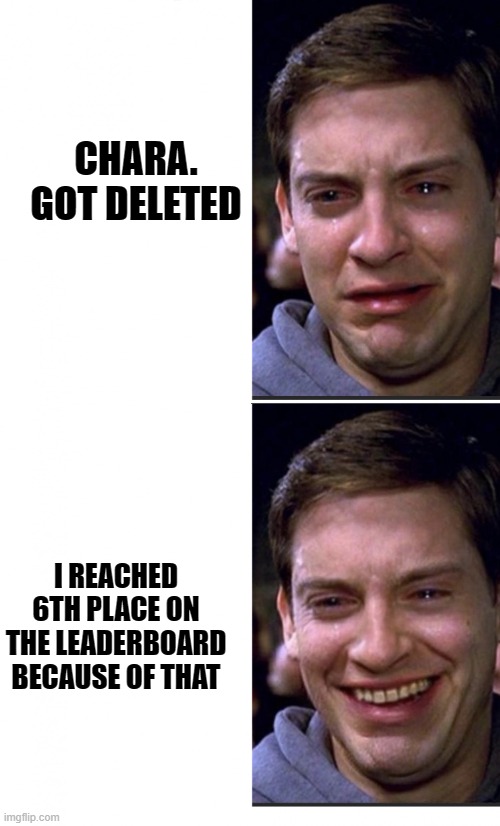 Peter Parker crying/happy | CHARA. GOT DELETED; I REACHED 6TH PLACE ON THE LEADERBOARD BECAUSE OF THAT | image tagged in peter parker crying/happy | made w/ Imgflip meme maker