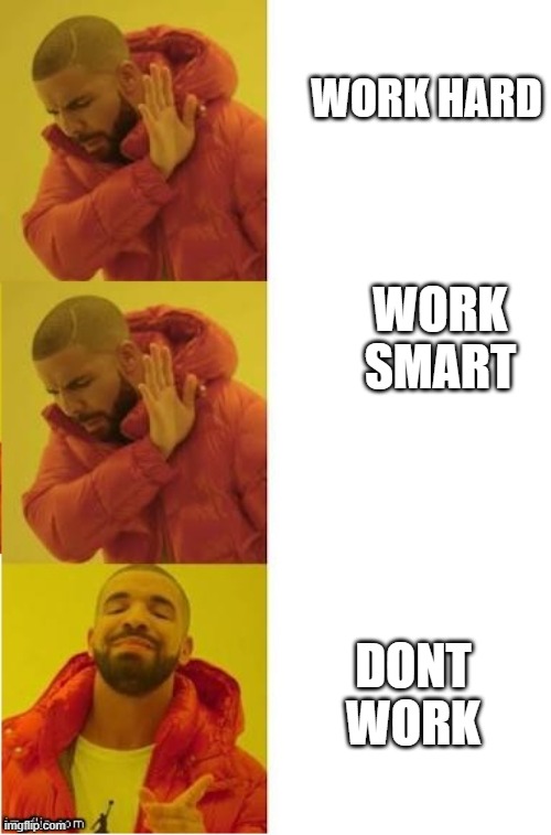 Only if ya rich | WORK HARD; WORK SMART; DONT WORK | image tagged in drake no no yes | made w/ Imgflip meme maker
