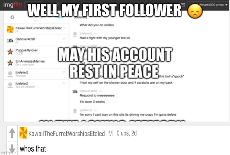 I sad you didn’t know | WELL MY FIRST FOLLOWER  😞 | image tagged in my first follower is deleted | made w/ Imgflip meme maker
