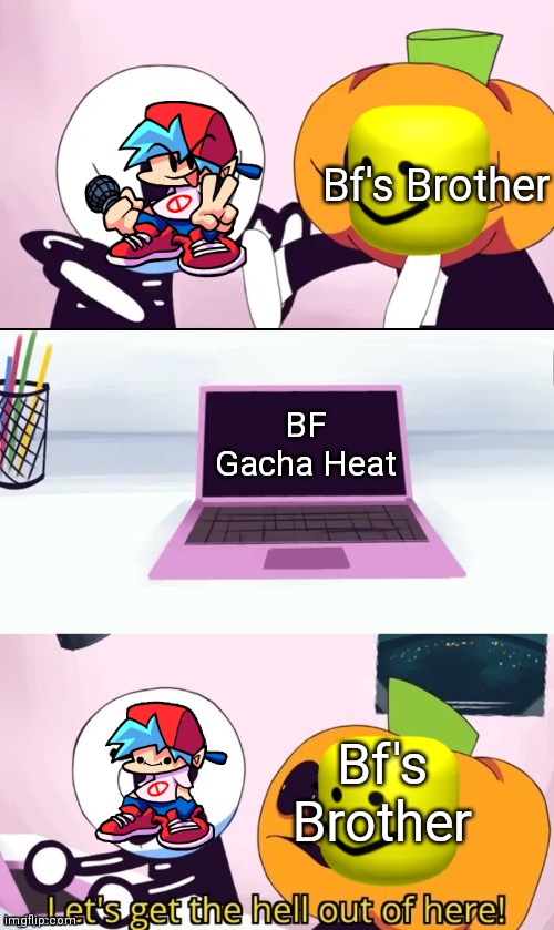 Pump and Skid Laptop | Bf's Brother; BF Gacha Heat; Bf's Brother | image tagged in pump and skid laptop | made w/ Imgflip meme maker
