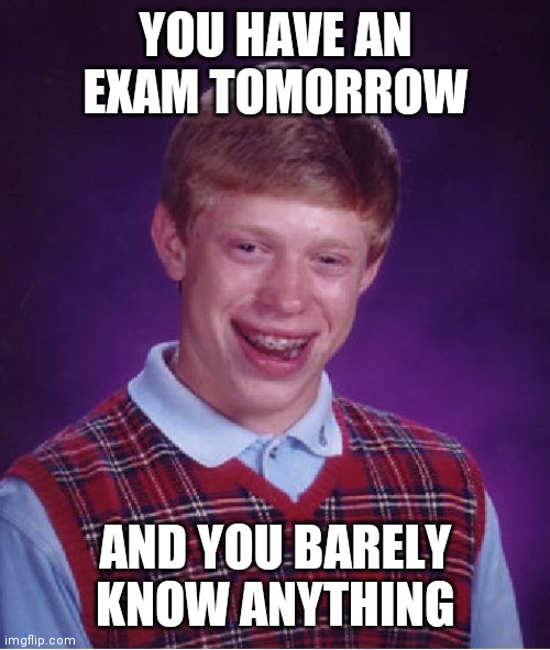 Bad Luck Brian | YOU HAVE AN EXAM TOMORROW; AND YOU BARELY KNOW ANYTHING | image tagged in memes,bad luck brian | made w/ Imgflip meme maker