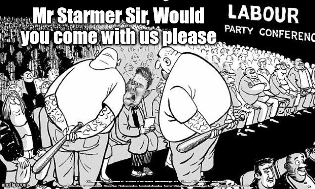 Labour Conference 2021 | Mr Starmer Sir, Would you come with us please; #Starmerout #GetStarmerOut #Labour #JonLansman #wearecorbyn #KeirStarmer #DianeAbbott #McDonnell #cultofcorbyn #labourisdead #Momentum #labourracism #socialistsunday #nevervotelabour #socialistanyday #Antisemitism #LabourHate | image tagged in labour party conference,rosie duffield,labourisdead,labour hate,starmerout getstarmerout,corbyn momentum | made w/ Imgflip meme maker