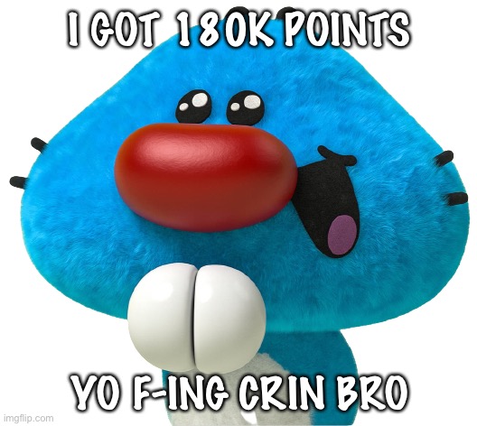 So | I GOT 180K POINTS; YO F-ING CRIN BRO | image tagged in so | made w/ Imgflip meme maker