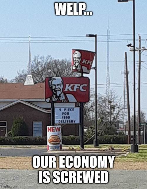 We're Screwed | WELP... OUR ECONOMY IS SCREWED | image tagged in kfc,screwed,screwed up,kentucky fried chicken | made w/ Imgflip meme maker