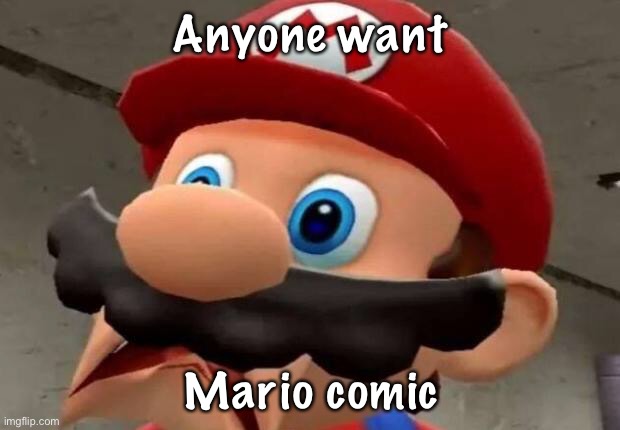 Mario WTF | Anyone want; Mario comic | image tagged in mario wtf | made w/ Imgflip meme maker