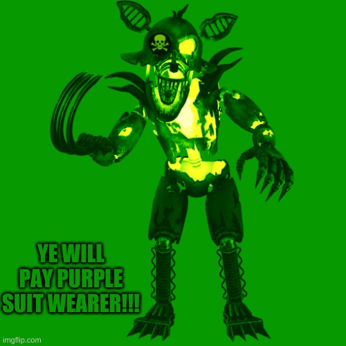 Radioactive Grim Foxy | YE WILL PAY PURPLE SUIT WEARER!!! | image tagged in radioactive grim foxy | made w/ Imgflip meme maker