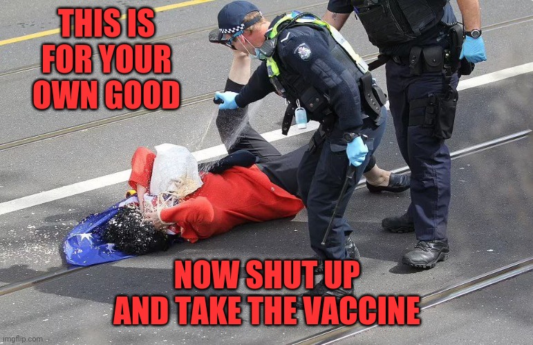 Stop saying blue lives matter. You look stupid | THIS IS FOR YOUR OWN GOOD; NOW SHUT UP AND TAKE THE VACCINE | image tagged in vaccine,covid,communism,communist socialist,democrats,australia | made w/ Imgflip meme maker