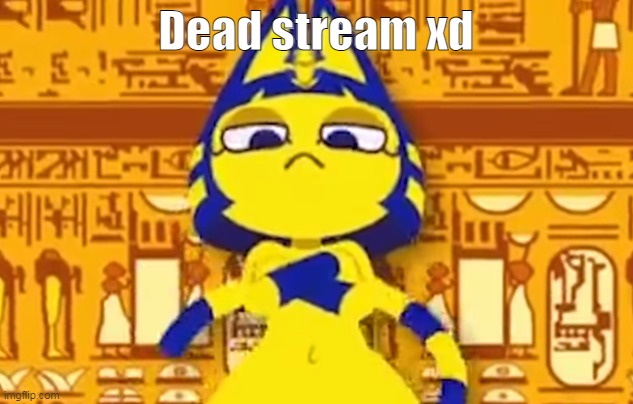 Dead stream xd | made w/ Imgflip meme maker