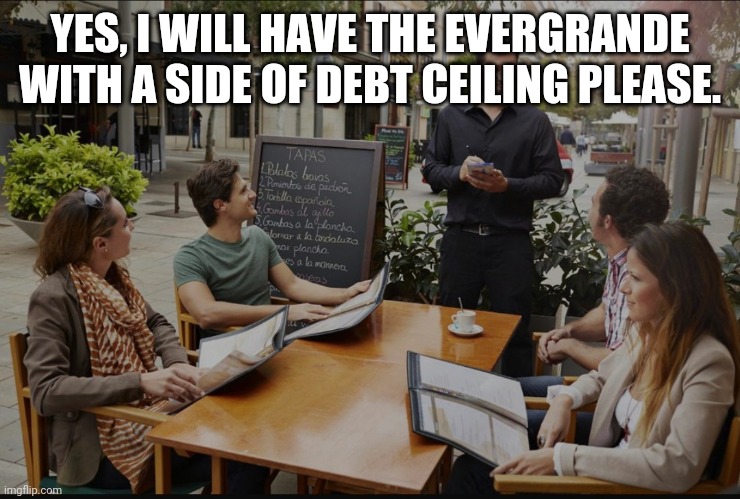 YES, I WILL HAVE THE EVERGRANDE WITH A SIDE OF DEBT CEILING PLEASE. | image tagged in funny | made w/ Imgflip meme maker