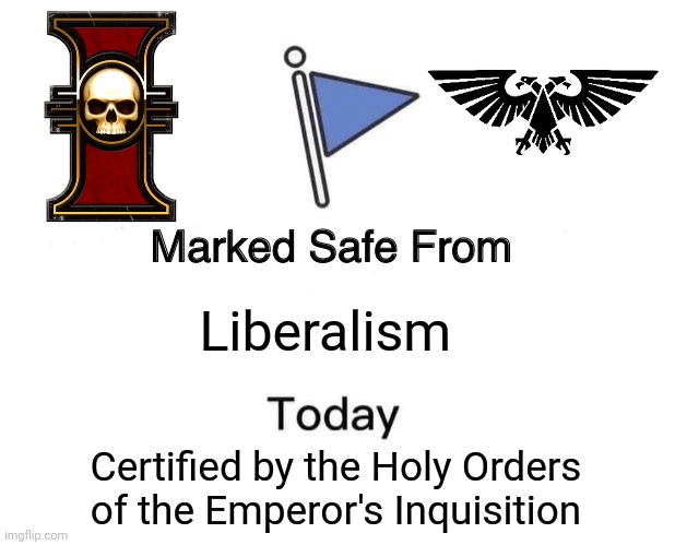 Safe from Liberalism | Liberalism; Certified by the Holy Orders of the Emperor's Inquisition | image tagged in memes,marked safe from,liberalism,warhammer40k | made w/ Imgflip meme maker