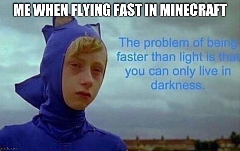 Day 1 of not knowing what to put for the title | ME WHEN FLYING FAST IN MINECRAFT | image tagged in depression sonic | made w/ Imgflip meme maker