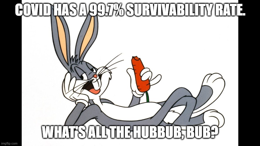 That's 1 smart rabbit! | COVID HAS A 99.7% SURVIVABILITY RATE. WHAT'S ALL THE HUBBUB, BUB? | image tagged in bugs bunny,funny | made w/ Imgflip meme maker