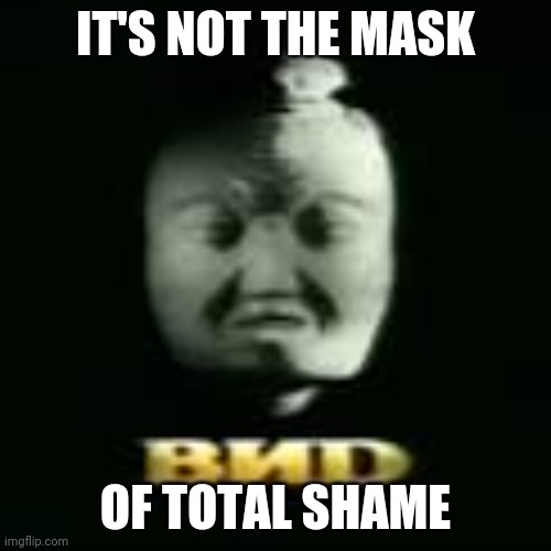 Dunun, dunun, dun. Deerweerweerwowo. | IT'S NOT THE MASK; OF TOTAL SHAME | image tagged in logo | made w/ Imgflip meme maker