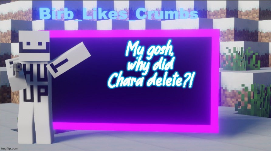 HACKED AGAIN?! | My gosh, why did Chara delete?! | image tagged in birb_likes_crumbs announcement template | made w/ Imgflip meme maker