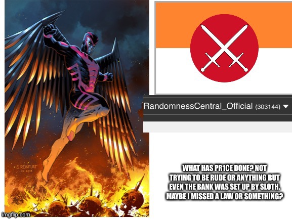 RandomnessCentral announcement temp | WHAT HAS PR1CE DONE? NOT TRYING TO BE RUDE OR ANYTHING BUT EVEN THE BANK WAS SET UP BY SLOTH. MAYBE I MISSED A LAW OR SOMETHING? | image tagged in randomnesscentral announcement temp | made w/ Imgflip meme maker