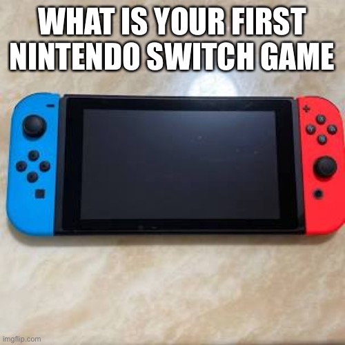 My first switch game was Mario Odyssey | WHAT IS YOUR FIRST NINTENDO SWITCH GAME | image tagged in nintendo switch | made w/ Imgflip meme maker