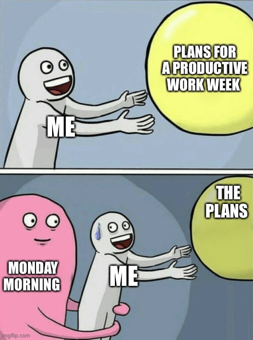 Monday morning meets plans | PLANS FOR A PRODUCTIVE WORK WEEK; ME; THE PLANS; MONDAY MORNING; ME | image tagged in memes,running away balloon | made w/ Imgflip meme maker