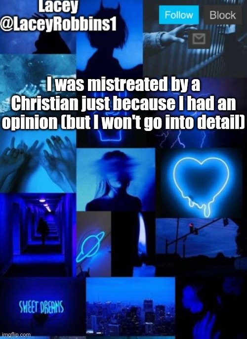 I'll Try To Not Let It Get To Me | I was mistreated by a Christian just because I had an opinion (but I won't go into detail) | image tagged in lacey announcement template | made w/ Imgflip meme maker