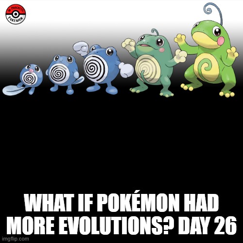 Check the tags Pokemon more evolutions for each new one. | WHAT IF POKÉMON HAD MORE EVOLUTIONS? DAY 26 | image tagged in memes,blank transparent square,pokemon more evolutions,poliwag,pokemon,why are you reading this | made w/ Imgflip meme maker