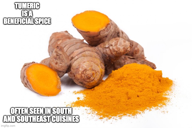 Tumeric | TUMERIC IS A BENEFICIAL SPICE; OFTEN SEEN IN SOUTH AND SOUTHEAST CUISINES | image tagged in food,memes | made w/ Imgflip meme maker