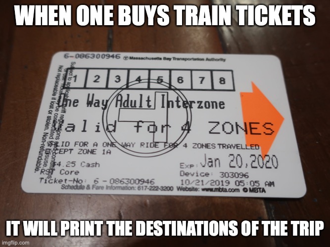 MBTA Train Ticket | WHEN ONE BUYS TRAIN TICKETS; IT WILL PRINT THE DESTINATIONS OF THE TRIP | image tagged in public transport,train,memes | made w/ Imgflip meme maker
