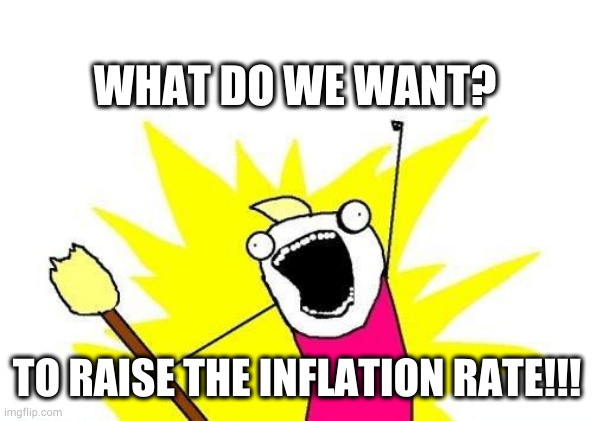 X All The Y | WHAT DO WE WANT? TO RAISE THE INFLATION RATE!!! | image tagged in memes,x all the y | made w/ Imgflip meme maker