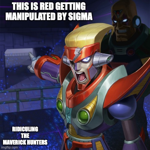 Red | THIS IS RED GETTING MANIPULATED BY SIGMA; RIDICULING THE MAVERICK HUNTERS | image tagged in megaman,megaman x,memes | made w/ Imgflip meme maker