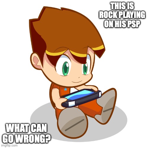 Rock With PSP | THIS IS ROCK PLAYING ON HIS PSP; WHAT CAN GO WRONG? | image tagged in megaman,memes | made w/ Imgflip meme maker